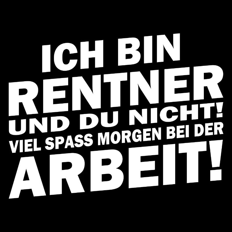 Ich bin in Rente... viel Spaß bei der Arbeit