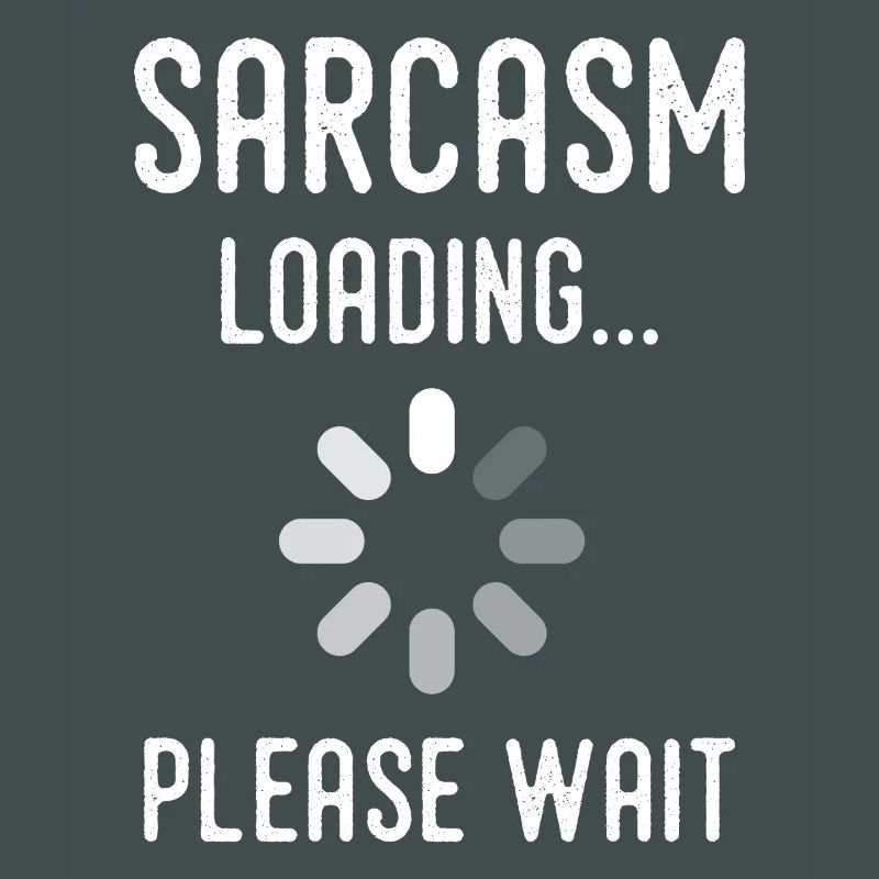 sarcasm loading, please wait