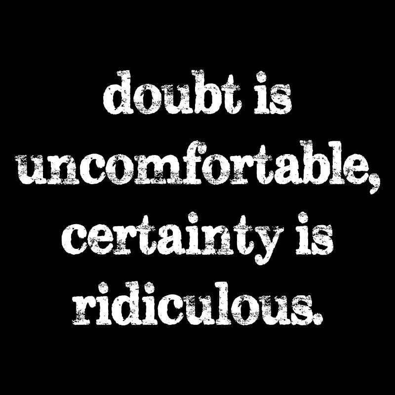 Le doute est inconfortable, la certitude est ridicule