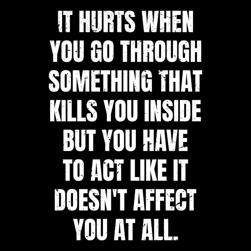 it hurts when you go through something that kills