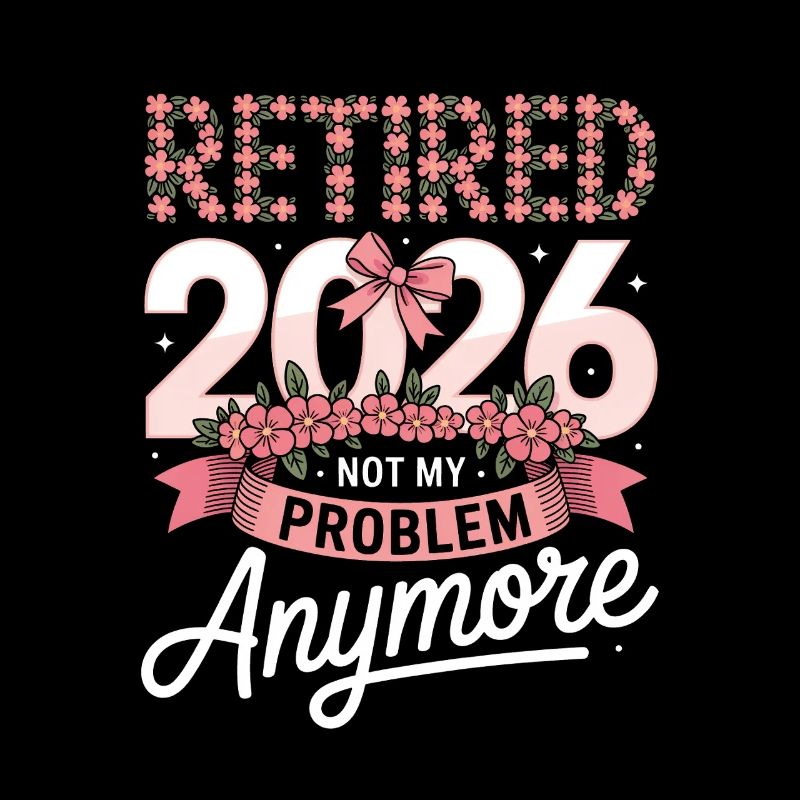 Retired 2020 Not My Problem Anymore