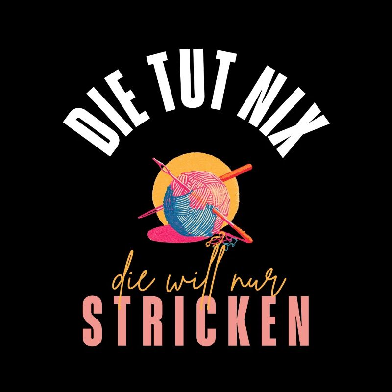 Die Tut Nix - Die Will Nur Stricken!