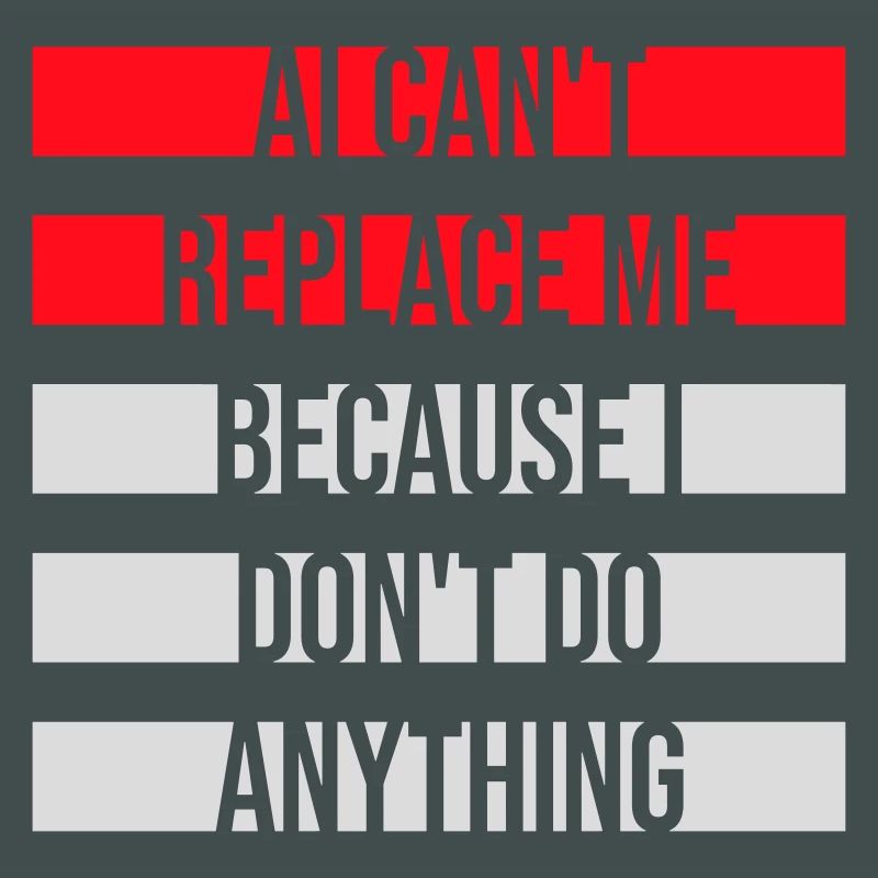 AI Can't Replace Me I Don't Do Anything Humor Joke