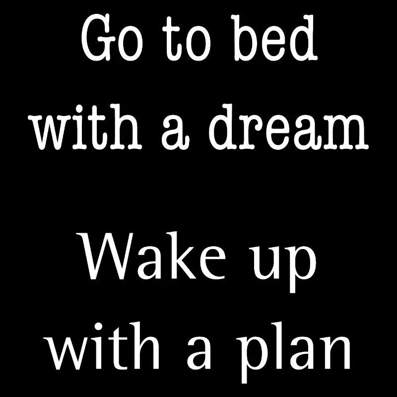 Go to bed with a dream - wake up with a plan