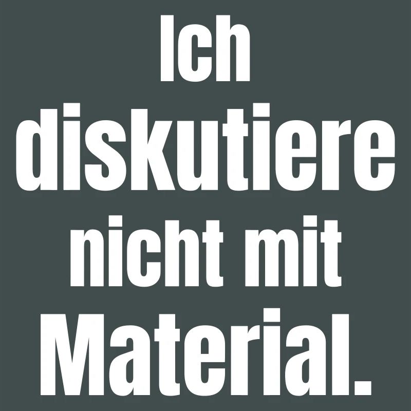 Ich diskutiere nicht mit Material