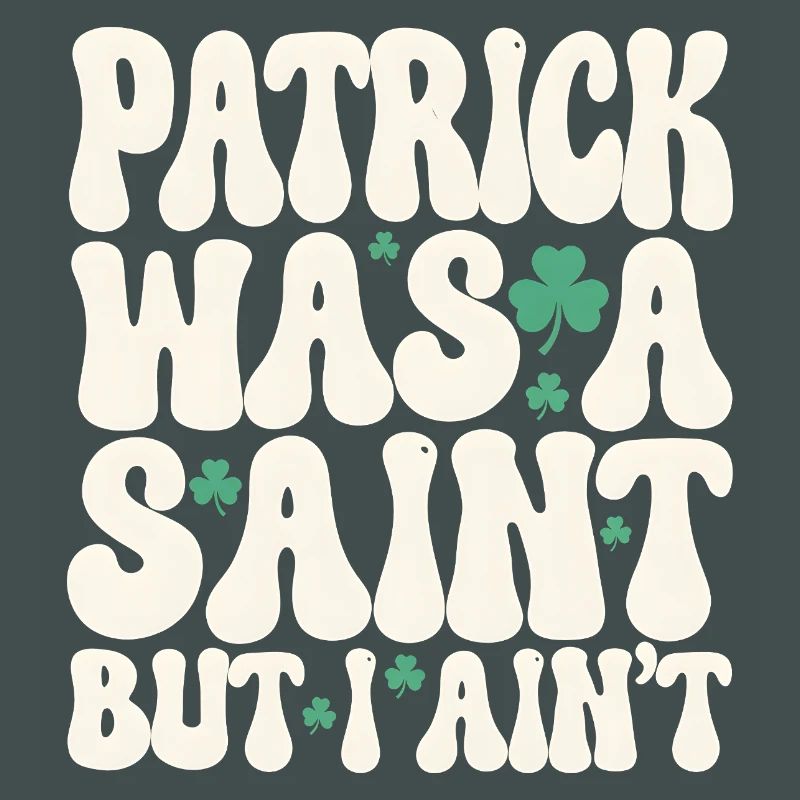Patrick Was A Saint But I Ain't St Patricks Day