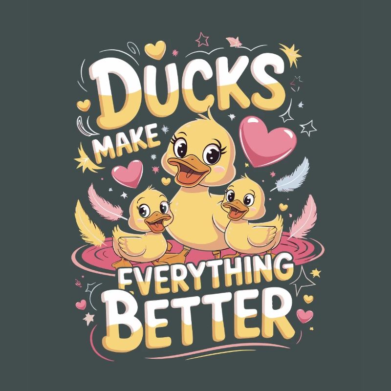 Ducks Make Everything Better Ducks Make Everything