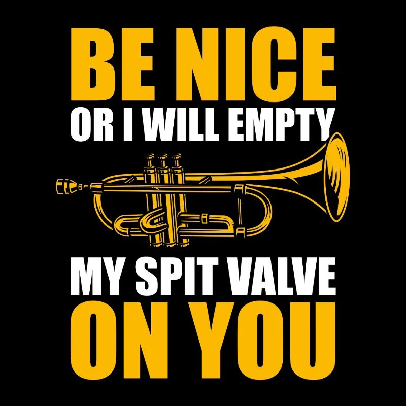 Be nice or I'll empty trumpet player