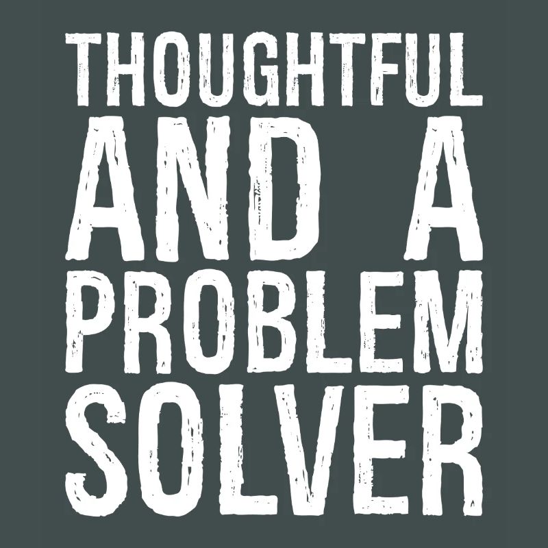 thoughtful and- a problem solver