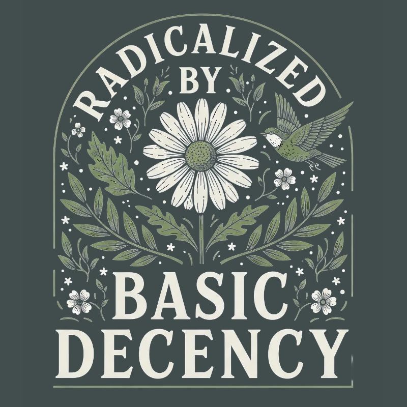 Radicalized by Basic Decency Vintage Blumen Design