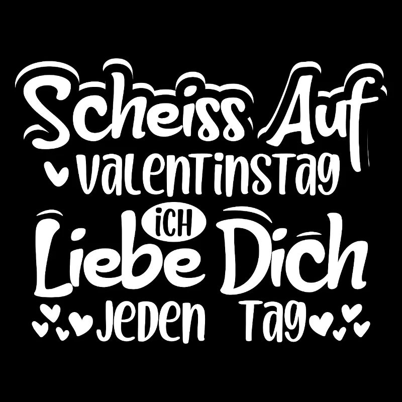 Scheiss auf Valentinstag ich liebe dich jeden Tag