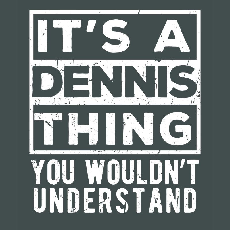 C’est une chose de Dennis que tu ne comprendrais pas