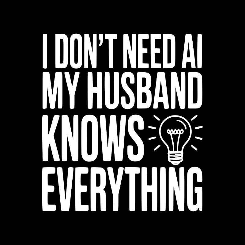 I Don't Need AI My Husband Knows Everything