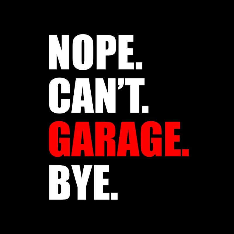 Nope can't garage bye Car lover car guy mechanic