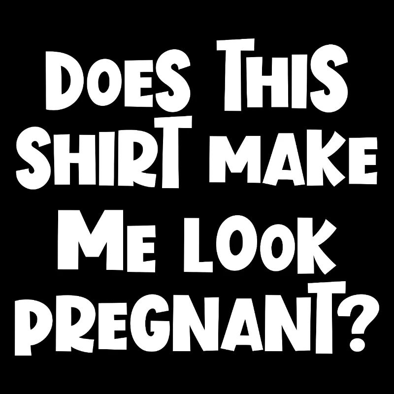 Lustig, oder? Lässt mich dieses Shirt schwanger au