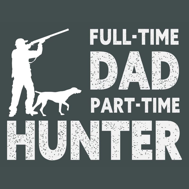 Full-Time Dad Part-Time Hunter – Dad Gift