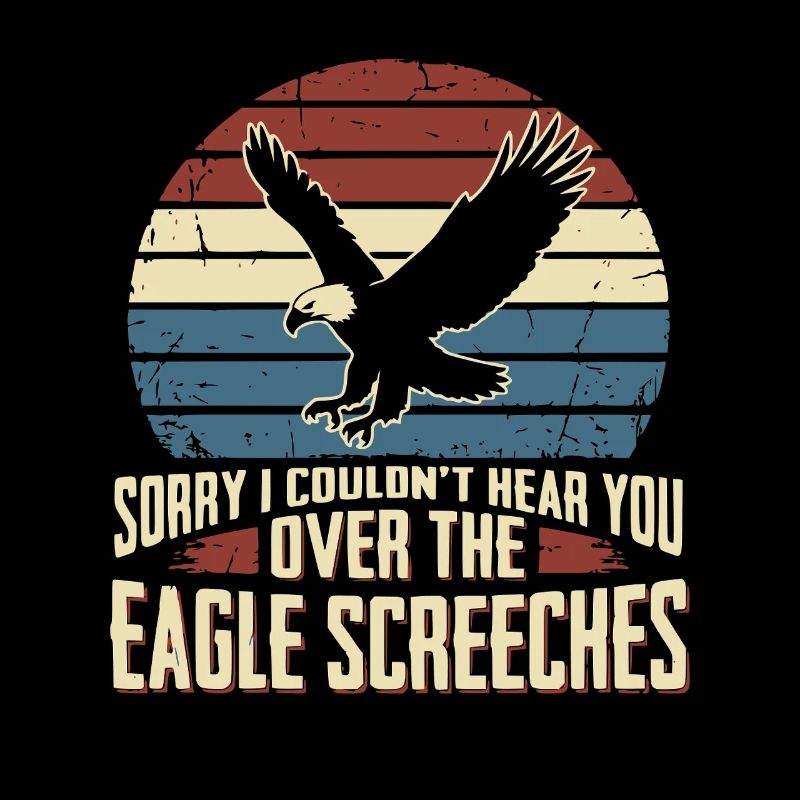 Sorry I Couldn't Hear You Over The Eagle Screeches