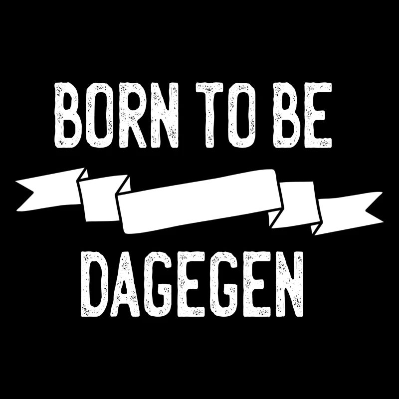Born to be dagegen