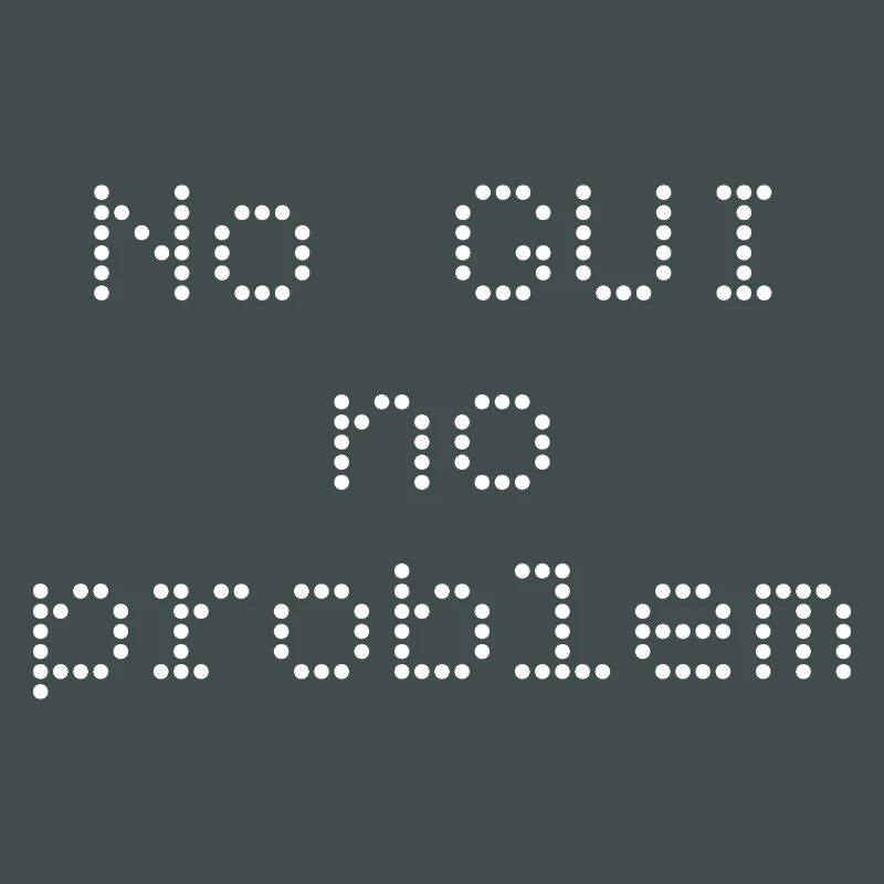 No GUI no problem