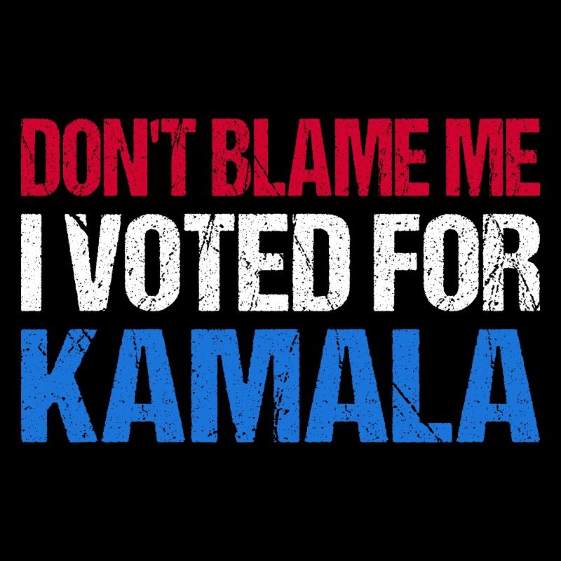 Don't Blame Me I Vote For Kamala I