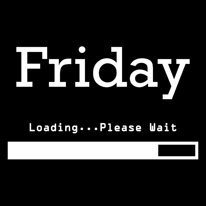 Friday Loading: Finally Friday & Weekend