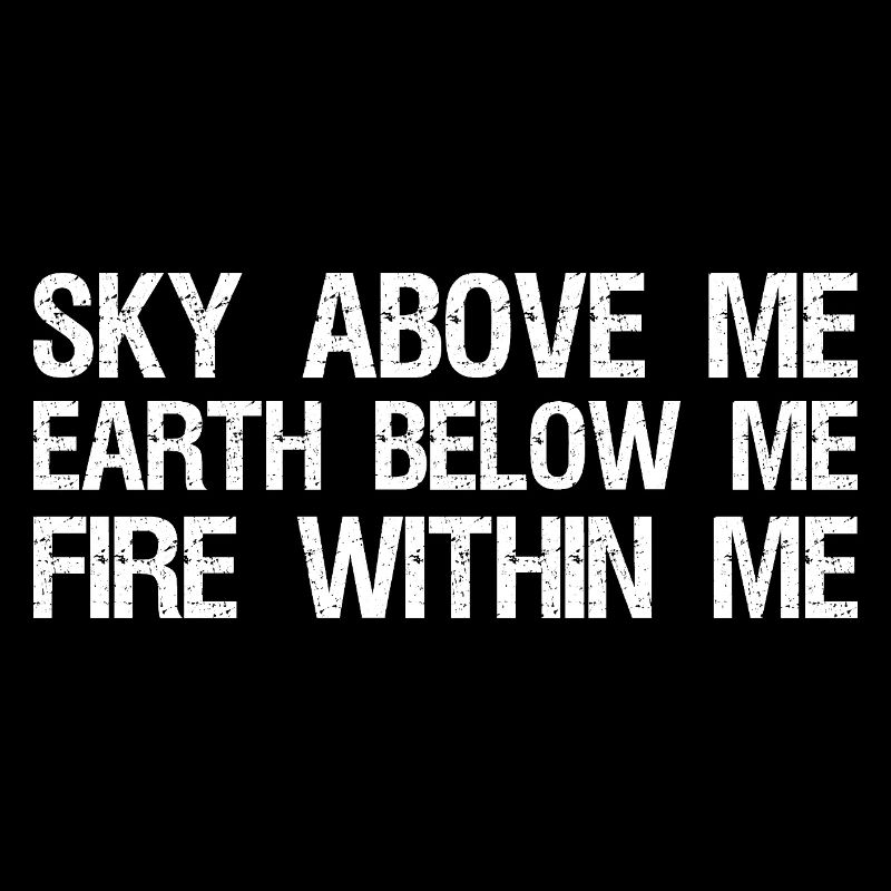ciel au-dessus de moi. Terre en dessous de moi, feu en moi