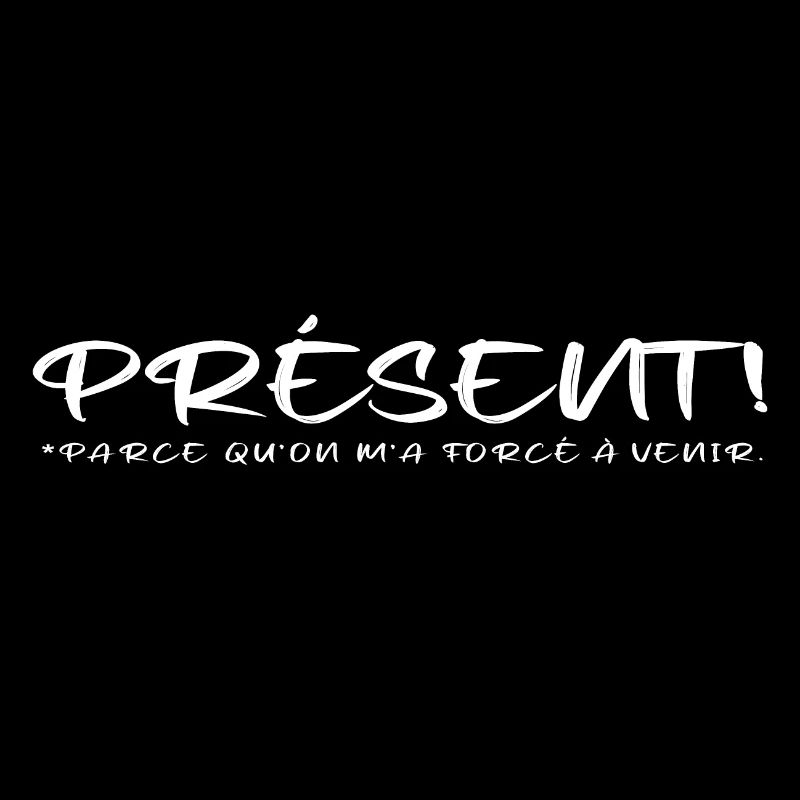 Présent parce qu on m a forcé à venir blanc