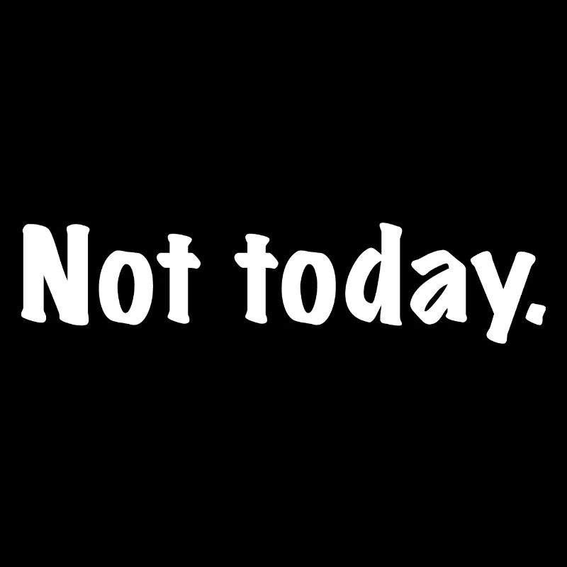 Not Today - Not Today - Unfortunately not today...