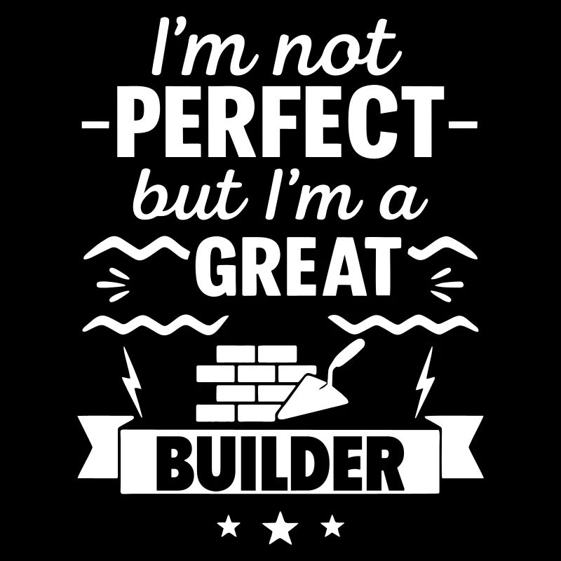 I'm Not Perfect But I'm a Great Builder