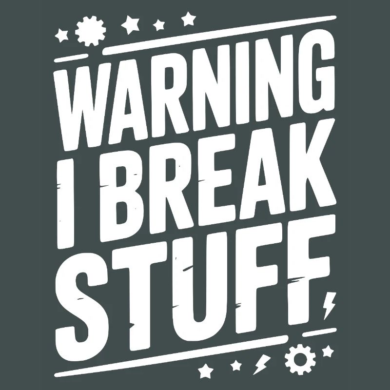 Warning I Break Stuff