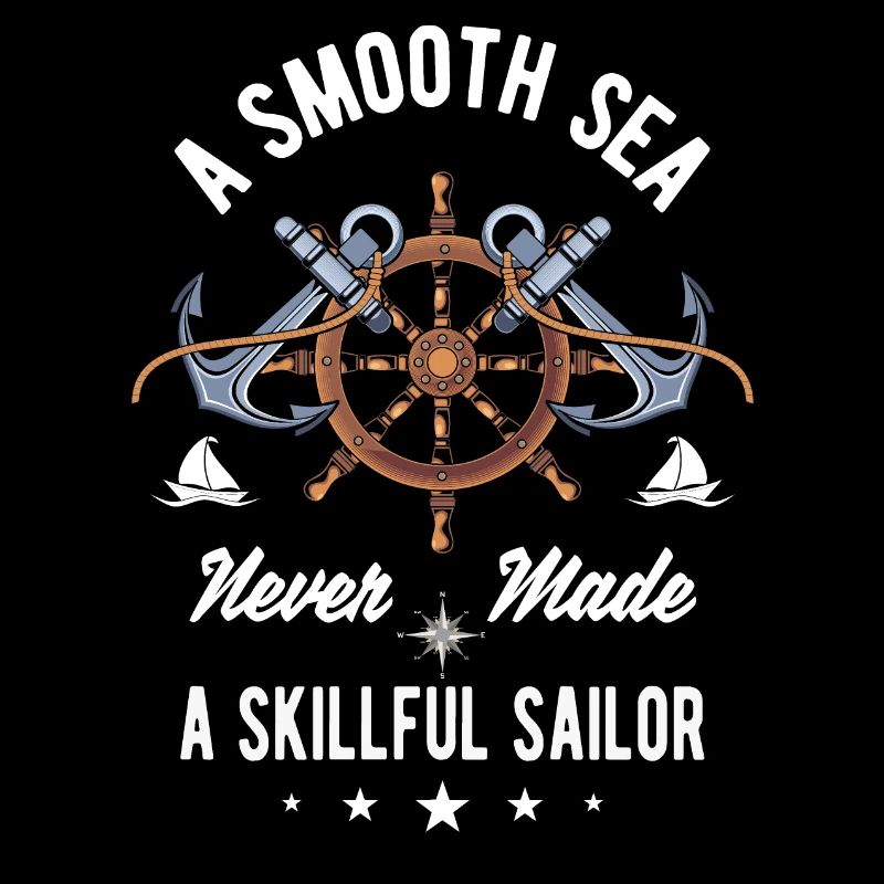 A Smooth Sea Never Made A Skillful Sailor