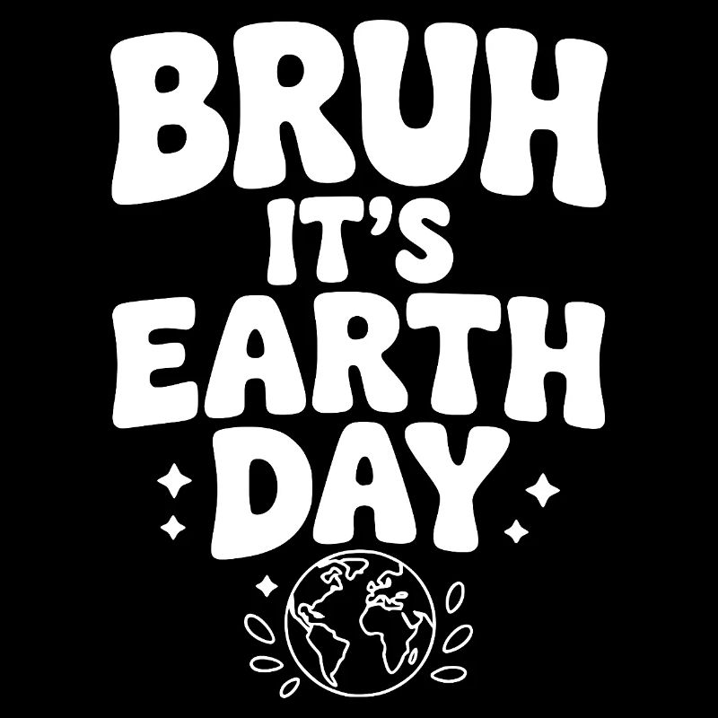 Bruh It's Earth Day