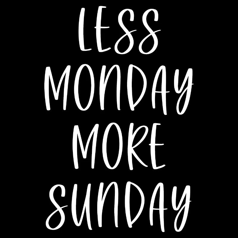 Less Monday More Sunday