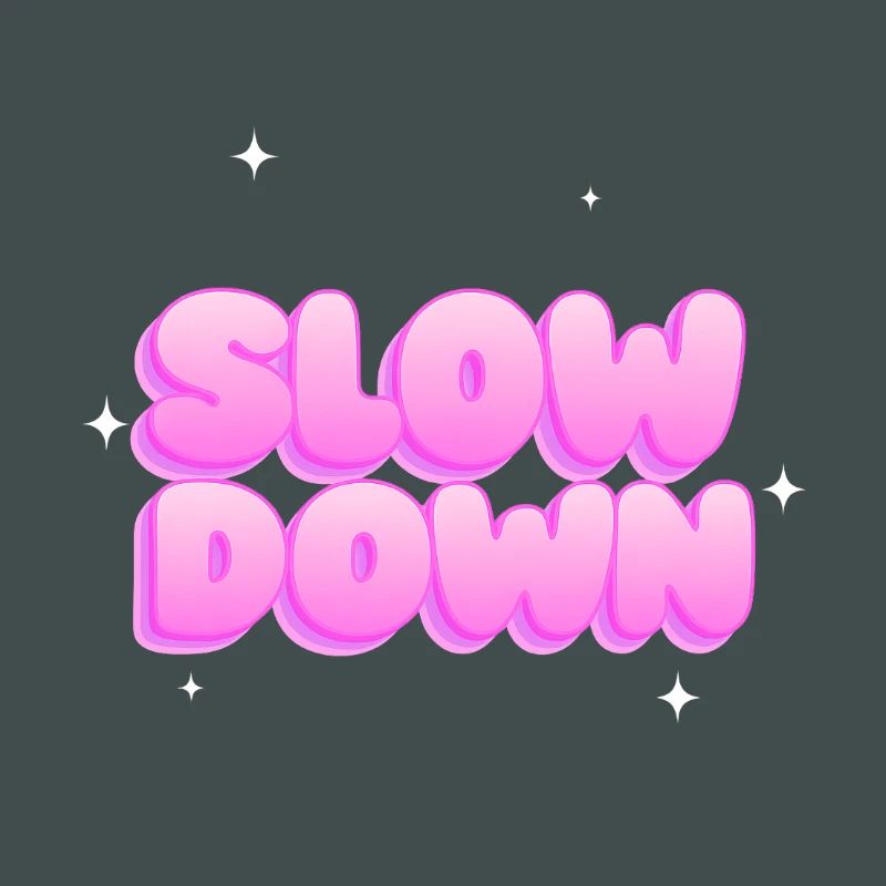 Slow down