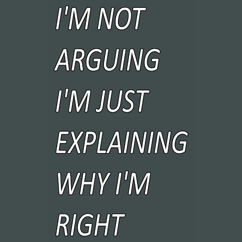 Im Not Arguing Just Explaining Why I'm Right