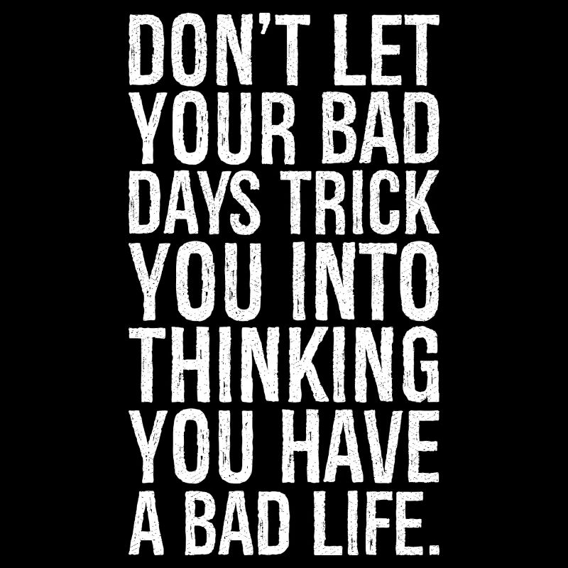 don't let your bad days trick you into thinking