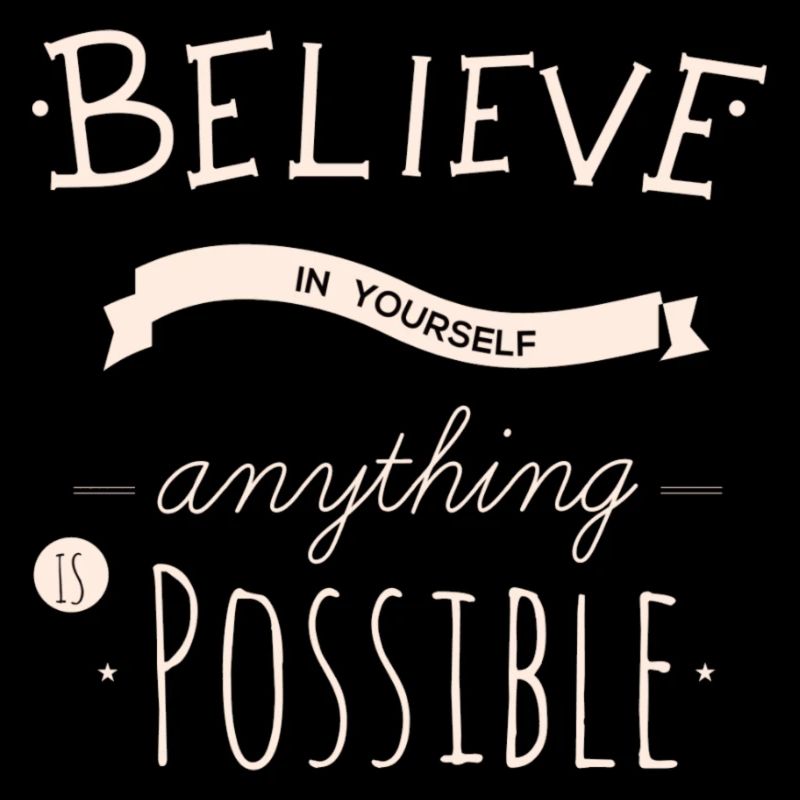 Believe in yourself anything is possible