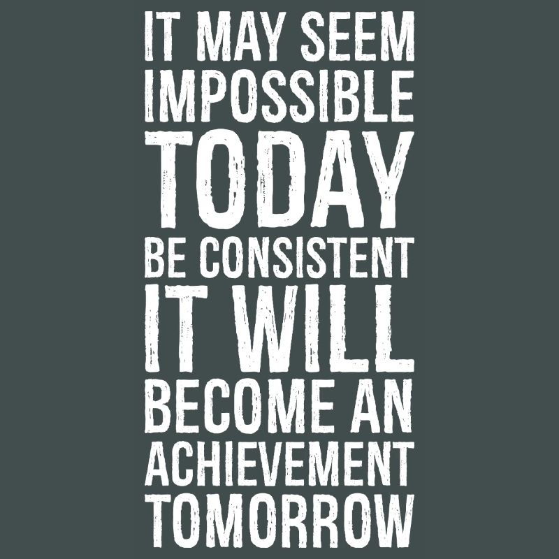 it may seem impossible today be consistent it