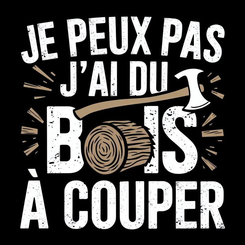 je peux pas j'ai du bois à couper