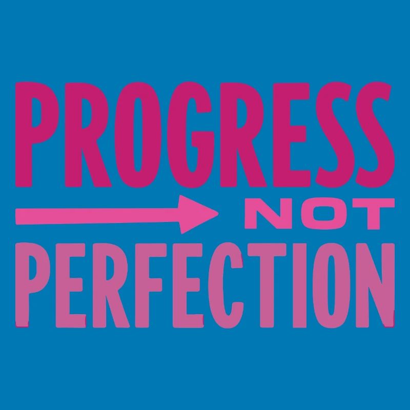 Le progrès, pas la perfection Le progrès compte