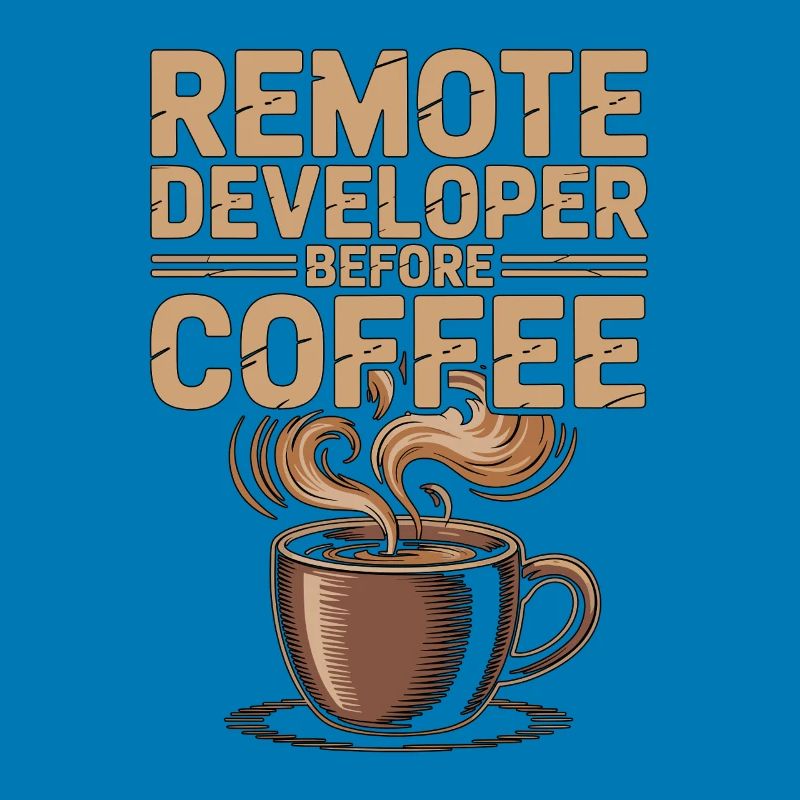 Remote Developer Before Remote Coder Coffee Lover