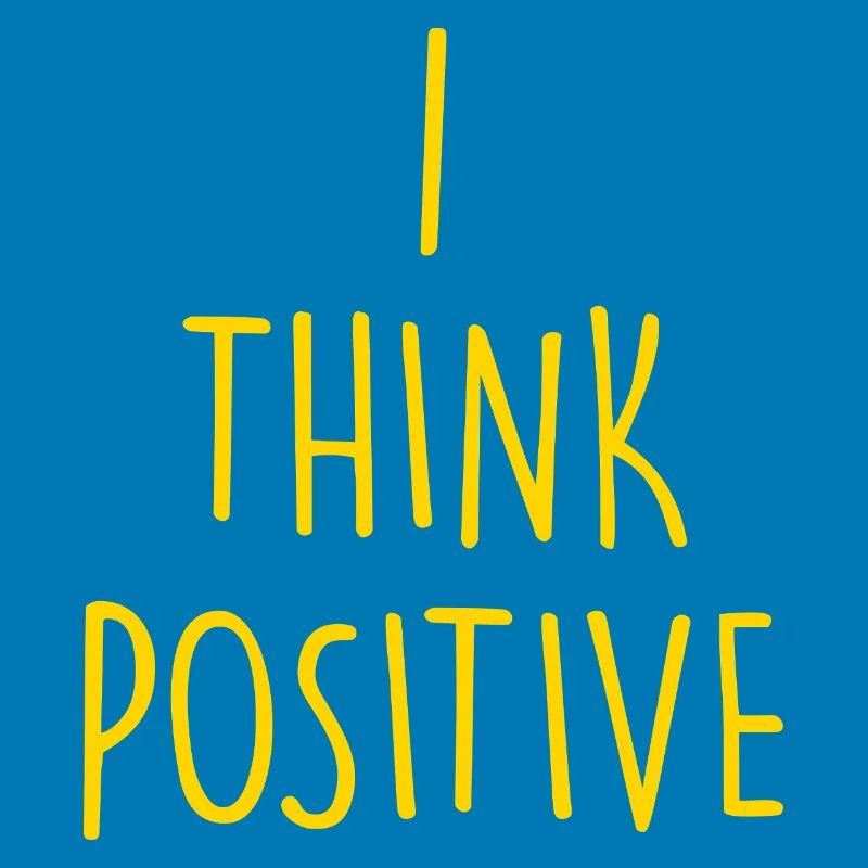 i think positive