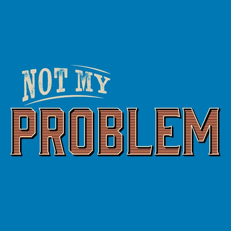 Humorous Not My Problem Design