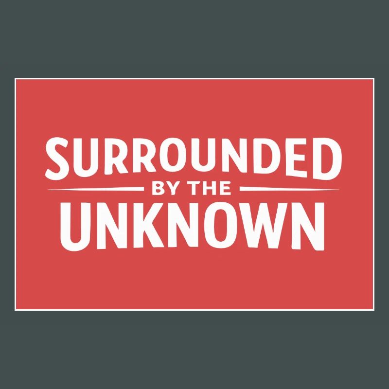 Sourrounded by the unknown