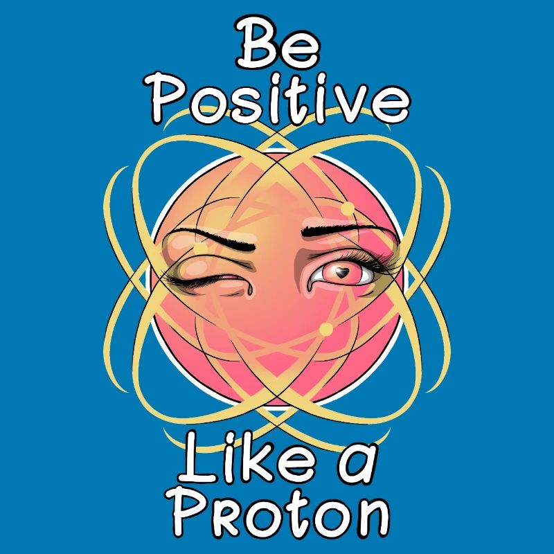 Sei positiv wie ein Proton