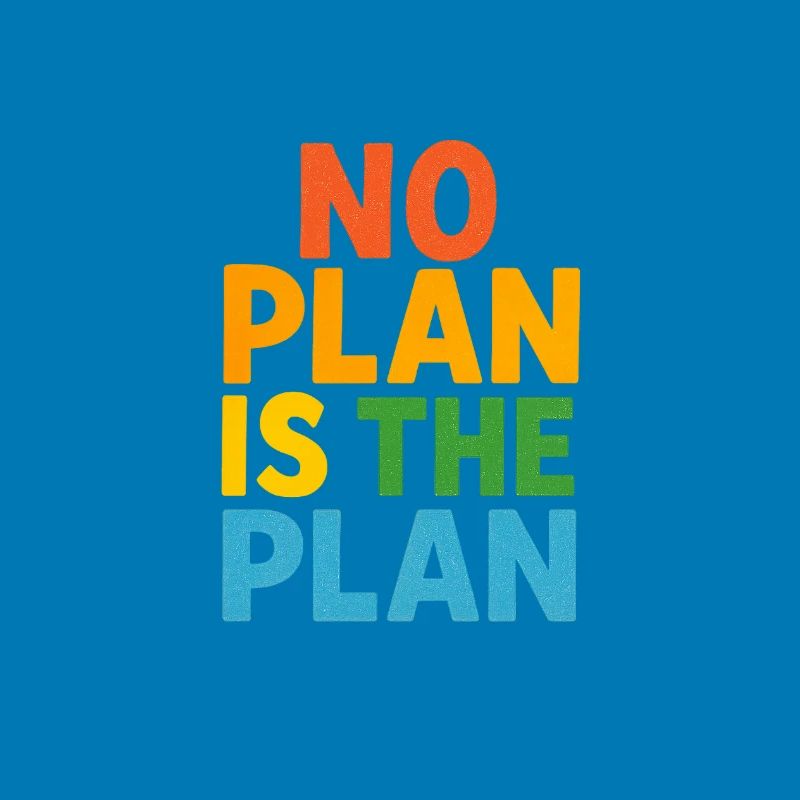 No Plan Is The Plan
