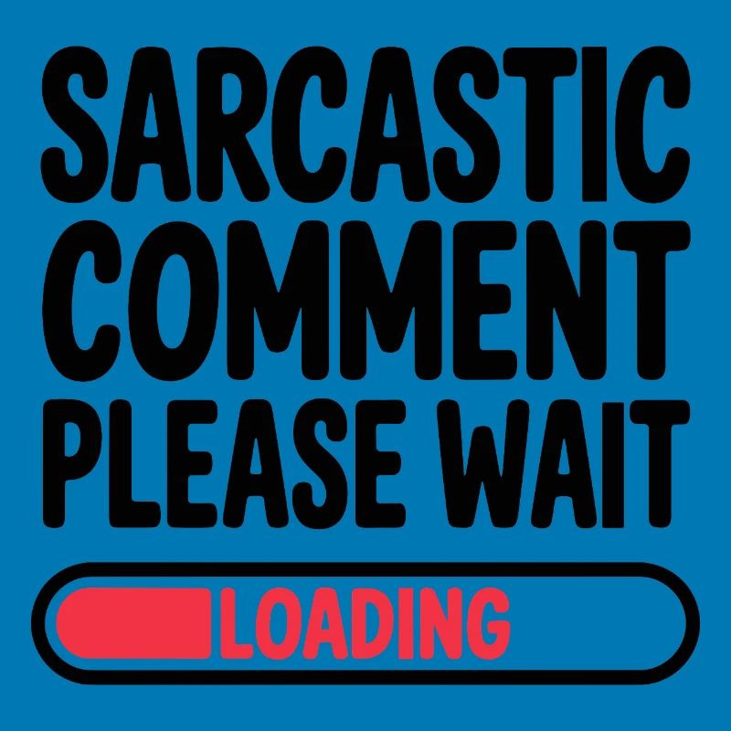 Sarcastic Comment Please Wait Humor Statement