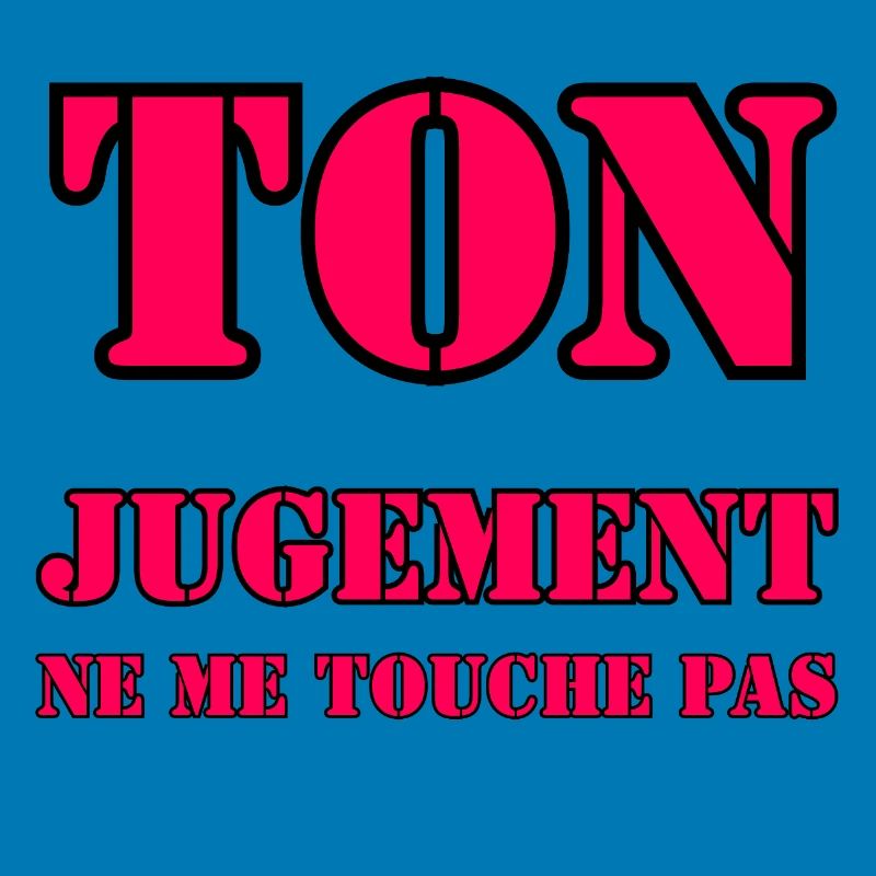 YOUR JUDGMENT DOES NOT AFFECT ME.