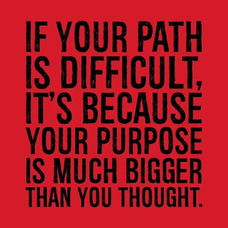 if your path is difficult it s because your purpos