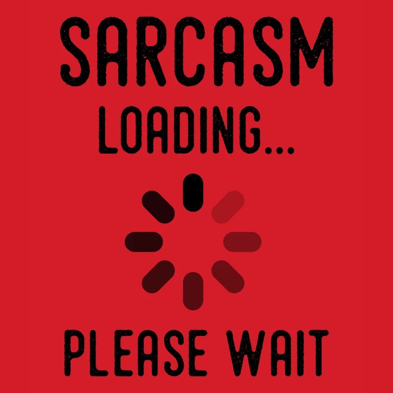 sarcasm loading, please wait